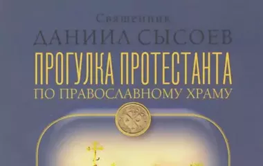 О чем расскажет книга убиенного священника Даниила Сысоева «Прогулка протестанта по православному храму»