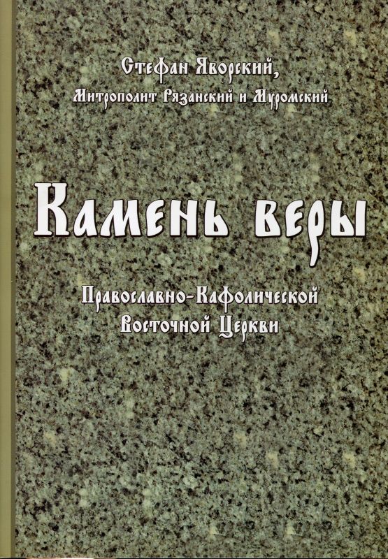 Камень веры Православно-Кафолической Восточной Церкви.  Стефан Яворский, Митрополит Рязанский и Муромский