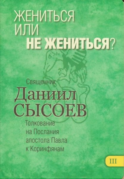 Толкование на Послание апостола Павла к Коринфянам. Жениться или не жениться? Священник Даниил Сысоев