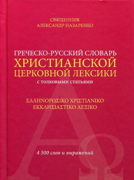Греческо-русский словарь христианской церковной лексики с толковыми статьями.  Священник Александр Назаренко