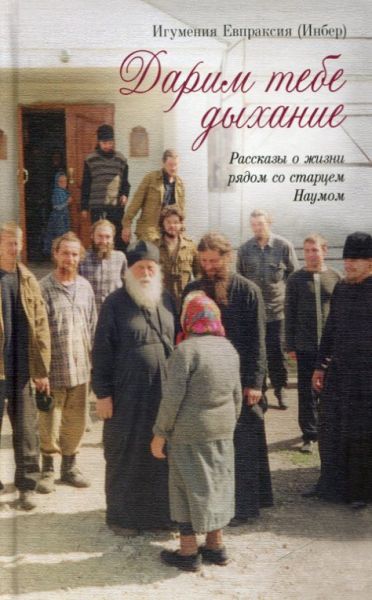 Дарим тебе дыхание. Рассказы о жизни рядом со старцем Наумом. Игумения Евпраксия (Инбер)