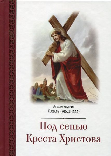Под сенью Креста Христова.  Архимандрит Лазарь (Абашидзе)