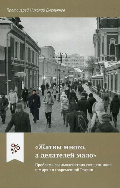 Жатвы много, а делателей мало. Проблема взаимодействия священников и мирян в современной России.  Протоиерей Николай Емельянов
