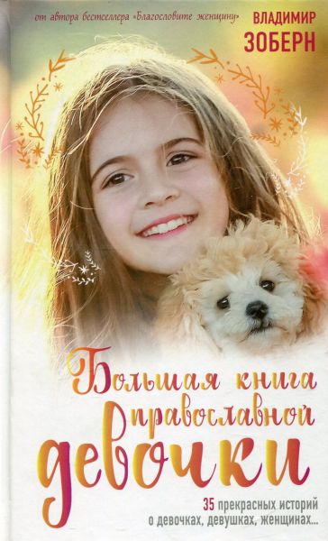 Большая книга православной девочки. 35 прекрасных историй о девочках, девушках... Зоберн В.