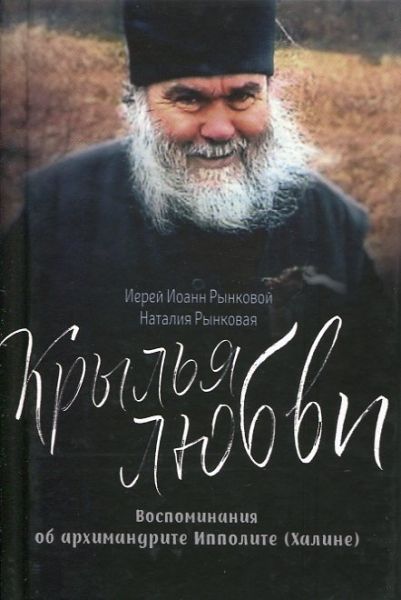 Крылья любви. Воспоминания об архимандрите Ипполите (Халине).  иерей Иоанн Рынковой Рынковая Н.