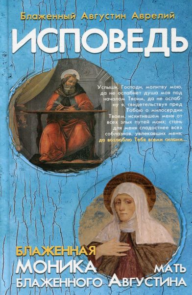Исповедь. Блаженный Августин Аврелий. Блаженная Моника. Мать блаженного Августина 