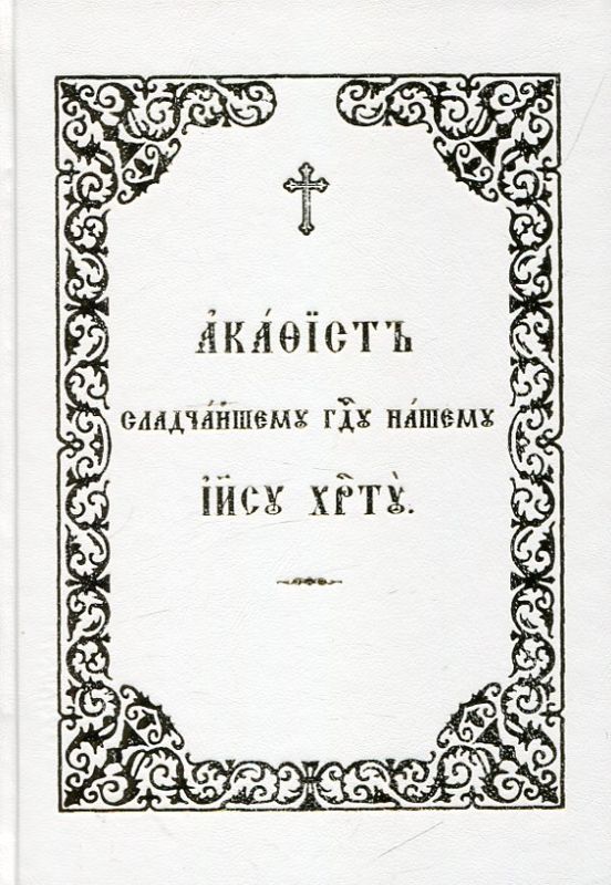 Акафист Сладчайшему Господу нашему Иисусу Христу.  Церковнославянский шрифт