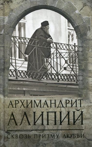 Архимандрит Алипий. Сквозь призму любви. Горюнова А.Г.