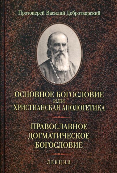 Основное Богословие или христианская апологетика. Православное догматическое Богословие. Лекции. Протоиерей Василий Добротворский