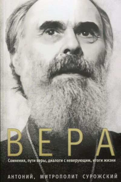 Вера. Сомнения, пути веры, диалоги с неверующими, итоги жизни. Митрополит Антоний Сурожский