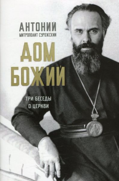 Дом Божий. Три беседы о Церкви. Митрополит Антоний Сурожский