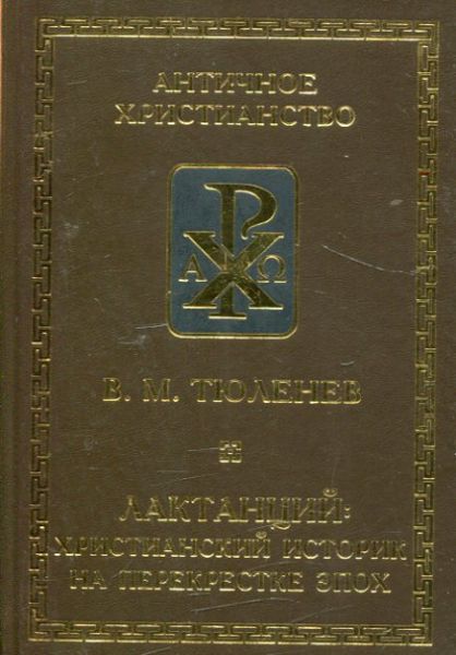 Лактанций: христианский историк на перекрестке эпох.  Тюленев В.М.