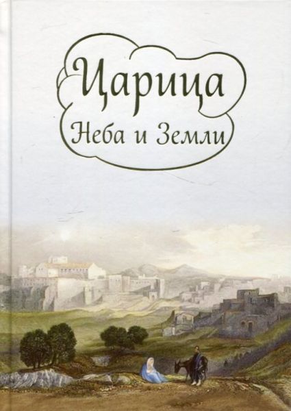 Царица Неба и Земли. О земной жизни Пресвятой Богородицы в изложении Токаревой И.