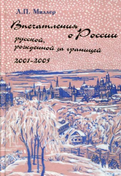 Впечатления о России русской, рожденной за границей 2001-2005. Миллер Л.П.